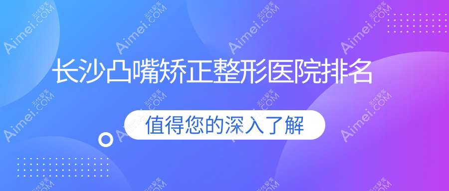 长沙凸嘴矫正整形医院排名