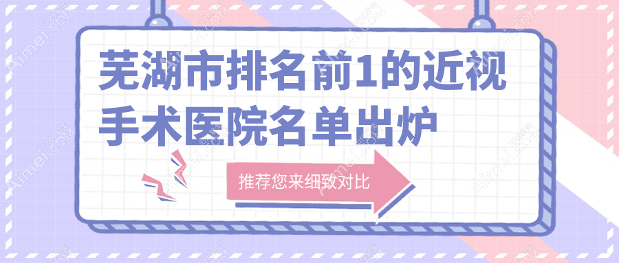 芜湖市排名前1的近视手术医院名单出炉 芜湖市排名前1的近视手术医院名单出炉