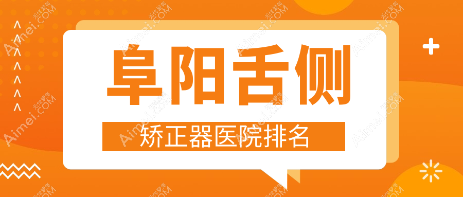 阜阳舌侧矫正器医院排名阜阳舌侧矫正器亳州蒙城牙雅乐医院好又便宜