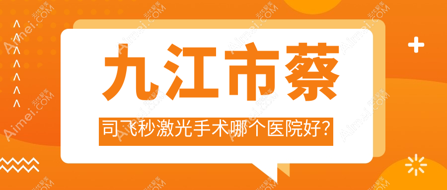 九江市蔡司飞秒激光手术哪个医院好?实力人气相对比:爱尔眼科、、等一家