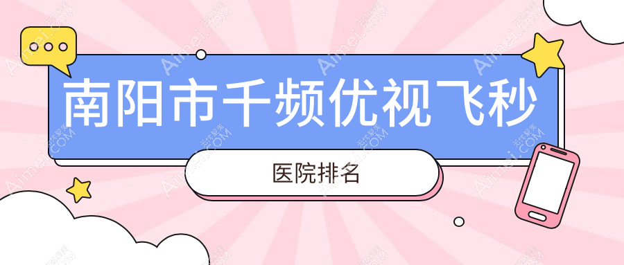 南阳市千频优视飞秒医院排名 南阳市千频优视飞秒医院排名