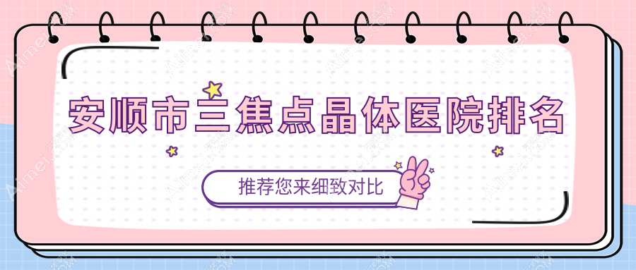 安顺市三焦点晶体医院排名价格表一览!公办、私立都有