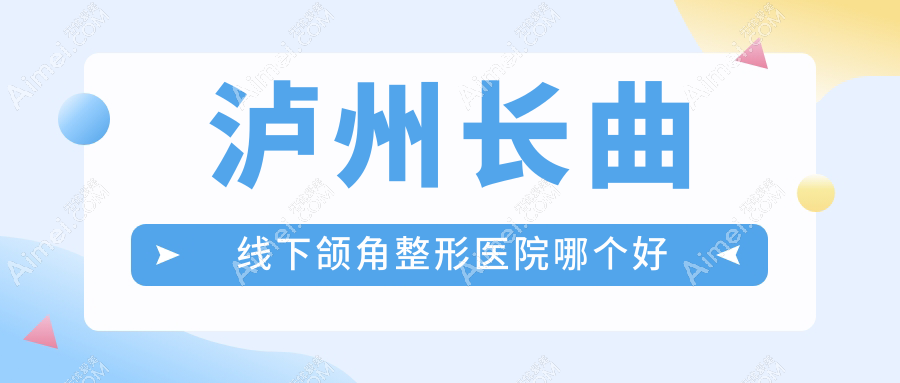 泸州长曲线下颌角医院哪个好?橙美、韩美,再附价格表