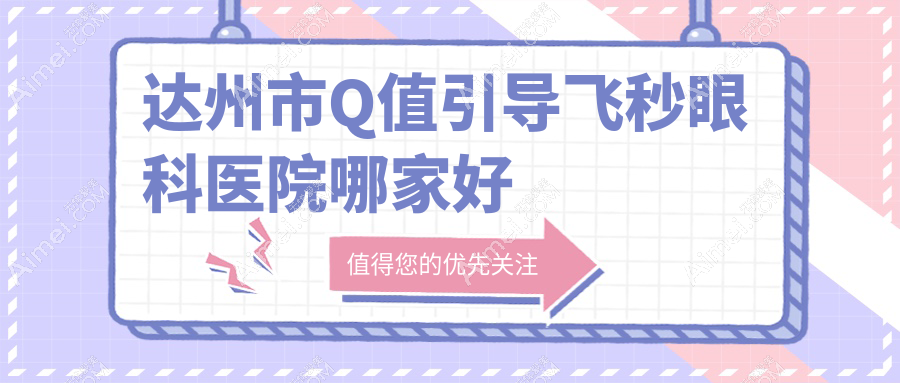 达州市Q值引导飞秒眼科医院哪家好 达州市Q值引导飞秒眼科医院哪家好