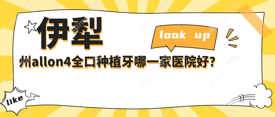 伊犁州allon4全口种植牙哪一家医院好?伊犁州全口即刻负重种植牙/allon6全口种植牙可选这些