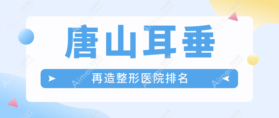 唐山耳垂再造哪家医院较好?人气排行前五,金荣等人气上榜