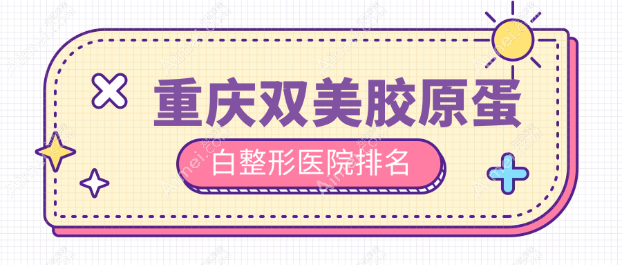 重庆双美胶原蛋白医院排名:铜雀台做艾维岚好口碑