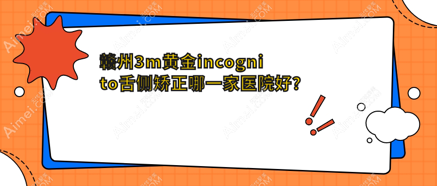 赣州3m黄金incognito舌侧矫正哪一家医院好?赣州ebrace舌侧矫正/可选这些