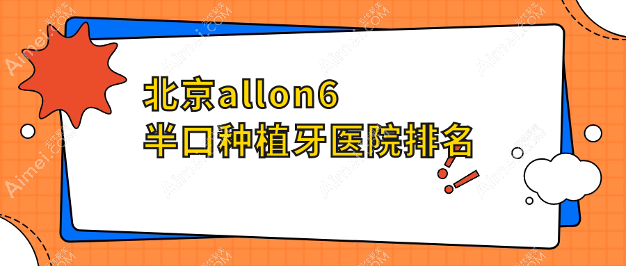 北京allon6半口种植牙医院排名 北京allon6半口种植牙医院排名