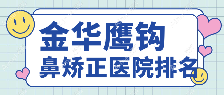 金华鹰钩鼻矫正医院排名价目表总览!公办、私立都有
