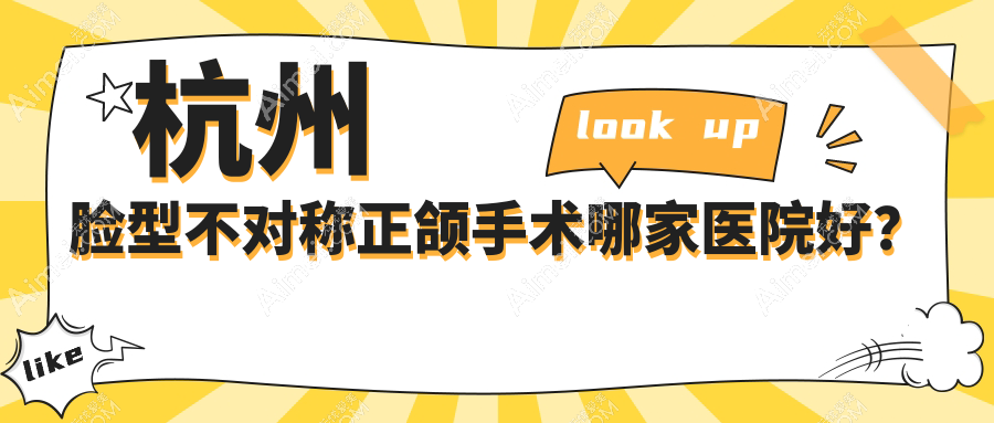 杭州脸型不对称正颌手术哪家医院好？