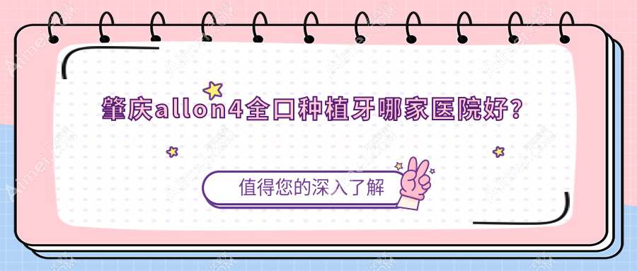 肇庆allon4全口种植牙哪家医院好? 肇庆allon4全口种植牙哪家医院好?