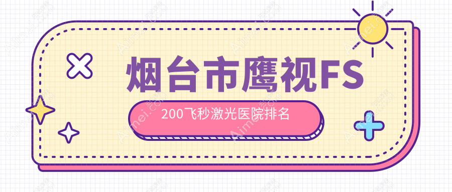 烟台市鹰视FS200飞秒激光医院排名 烟台市鹰视FS200飞秒激光医院排名