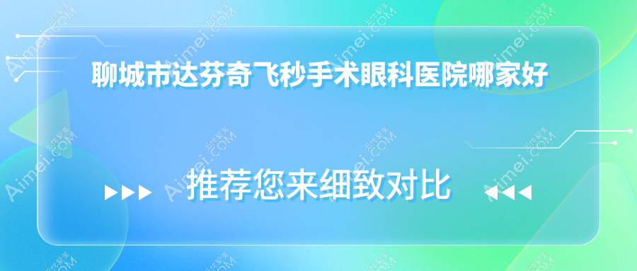 聊城市达芬奇飞秒手术眼科医院哪家好?聊城市建议华厦/爱尔眼科
