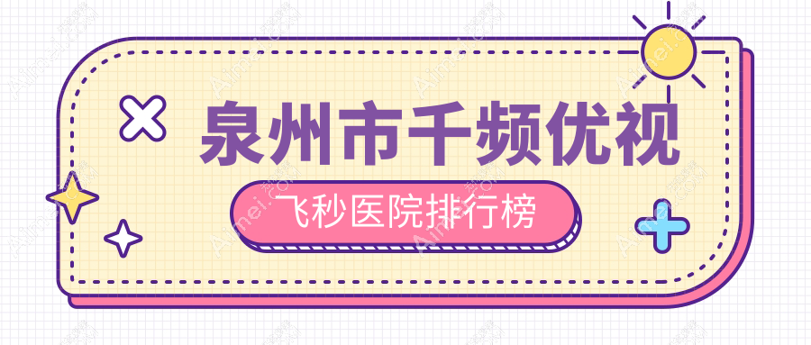 泉州市千频优视飞秒医院排行榜收费表预览!公办、私立都有