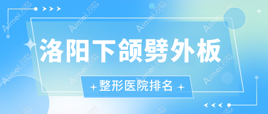 洛阳下颌劈外板医院价格出炉:排名前列的佰丽下颌劈外板费用18000+