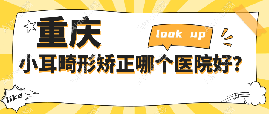 重庆小耳畸形矫正哪个医院好?壹美|军科疤痕科|千黛等这十家技术好