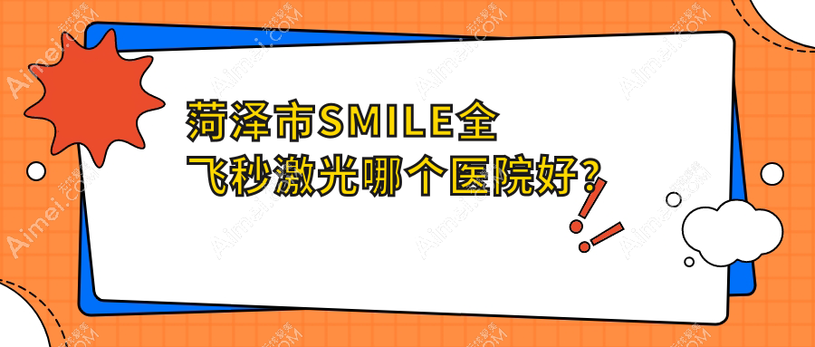 菏泽市SMILE全飞秒激光哪个医院好?甄选五家当地技术很高的整形机构