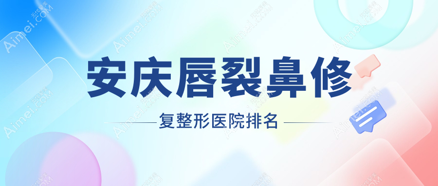 安庆唇裂鼻修复医院排名前五:维多利亚/嘉美唇裂鼻修复好
