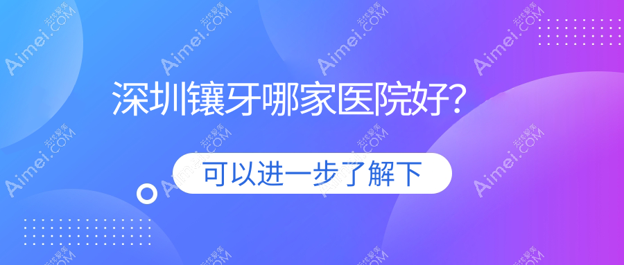 深圳镶牙哪家医院好?深圳镶牙的医院有正恩吉合/富斯