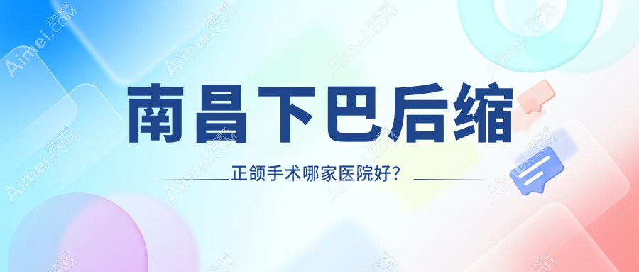 南昌下巴后缩正颌手术哪家医院好?南昌下巴后缩正颌手术的医院有德恩/同济医院科