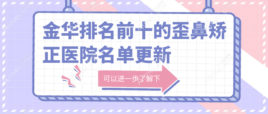金华排名前十的歪鼻矫正医院名单更新 金华排名前十的歪鼻矫正医院名单更新