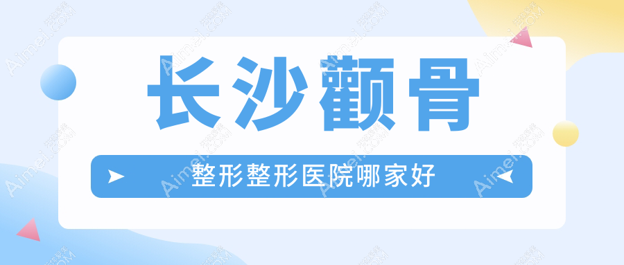 长沙颧骨整形哪家好?长沙整形医院排名玺罗/永州博美/卓而美