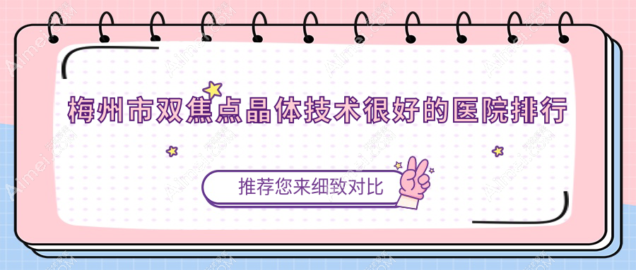 发布！梅州市双焦点晶体技术很好的医院排行|前一名讲解,有几家是公办