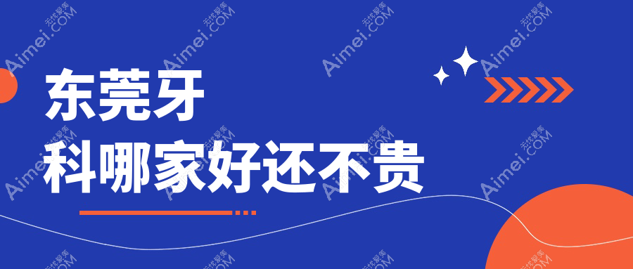 东莞牙科哪家好还不贵?公开东莞十大牙科医院排名及价格