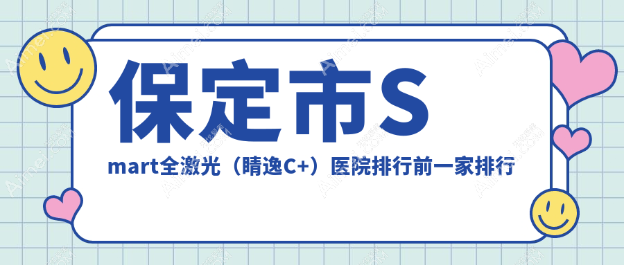 保定市Smart全激光(睛逸C+)医院排行前一家排行一览/德仁眼科是当地热门医院