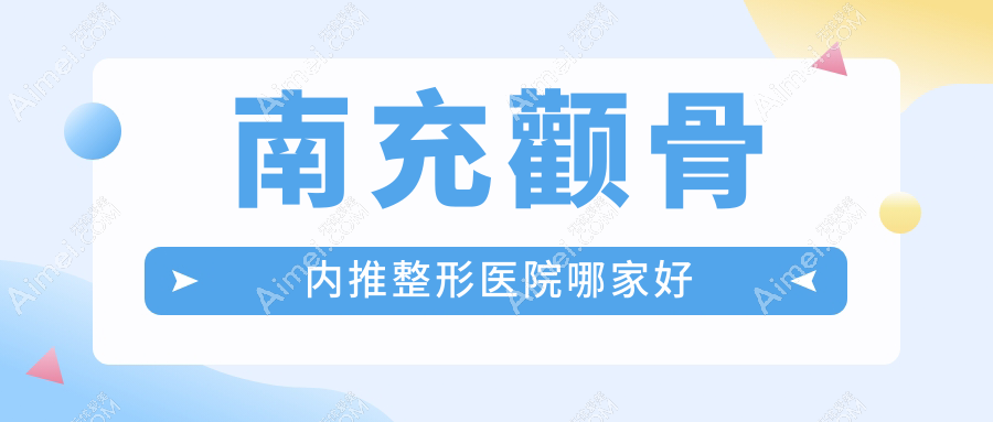 南充颧骨内推整形医院哪家好?南充三维立体颧骨旋转术推荐华美、五星