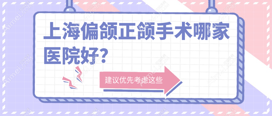 上海偏颌正颌手术哪家医院好? 上海偏颌正颌手术哪家医院好?