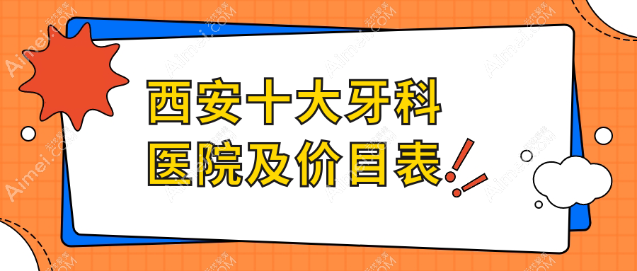 西安十大牙科医院及价目表,推荐的均是西安价格也不贵的牙科