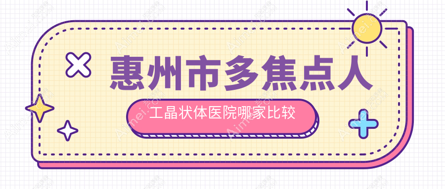 惠州市多焦点人工晶状体医院哪家比较好?做/的医院有这4家