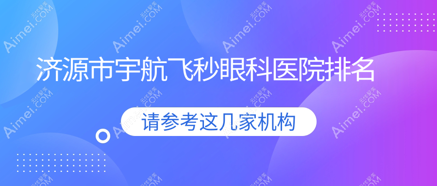 济源市宇航飞秒医院排名榜:/和医院推荐