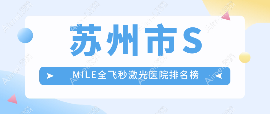 苏州市SMILE全飞秒激光医院排名榜价目表预览!公办、私立都有