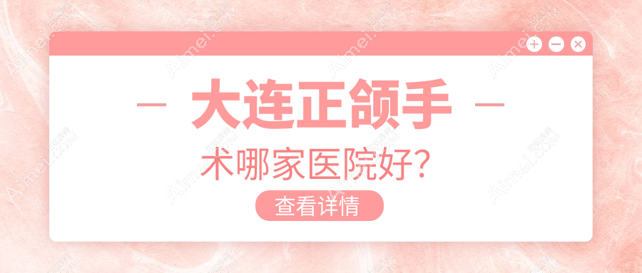 大连正颌手术哪家医院好? 大连正颌手术哪家医院好?