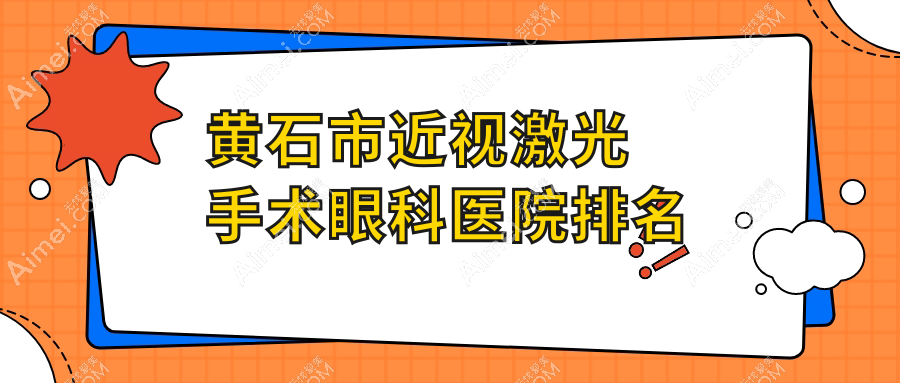 黄石市近视激光手术眼科医院排名 黄石市近视激光手术眼科医院排名