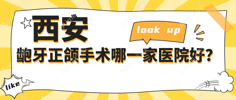 西安龅牙正颌手术哪一家医院好? 西安龅牙正颌手术哪一家医院好?