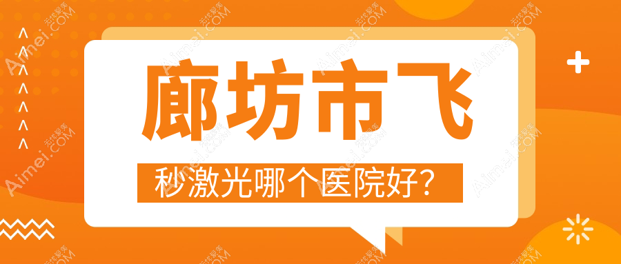 廊坊市飞秒激光哪个医院好？盘点一家当地技术不低的整形机构