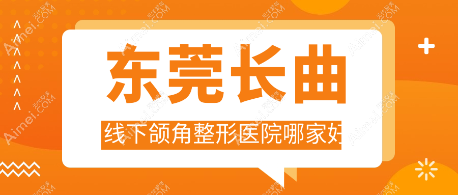 东莞长曲线下颌角整形医院哪家好