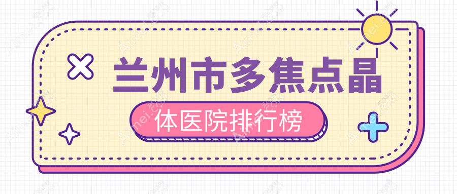 兰州市多焦点晶体医院排行榜