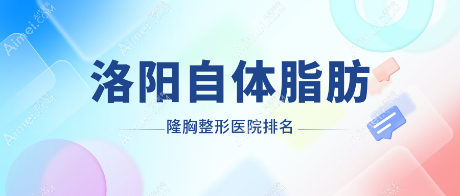 洛阳自体脂肪隆胸整形医院排名 洛阳自体脂肪隆胸整形医院排名