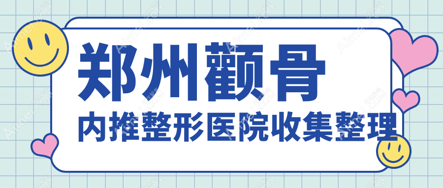 郑州颧骨内推整形医院收集整理 郑州颧骨内推整形医院收集整理