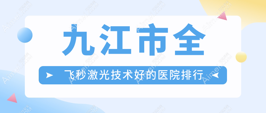 揭晓!九江市全飞秒激光技术好的医院排行|前1名详细介绍,有几家是公办