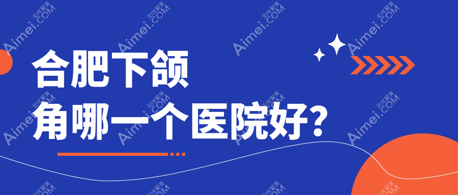 合肥下颌角哪一个医院好？