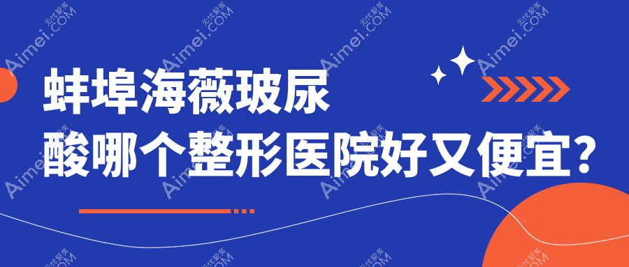 蚌埠海薇玻尿酸哪个医院好又便宜?美莱坞/国色便宜又好