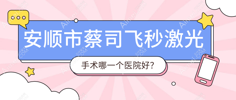 安顺市蔡司飞秒激光手术哪一个医院好?2024排名榜单:光明、、等上榜!附价格表