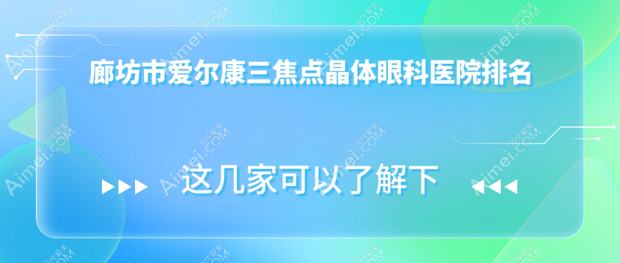 廊坊市爱尔康三焦点晶体医院排名前列的廊坊市爱尔做很好
