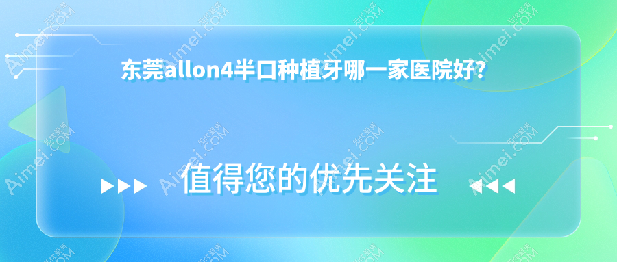 东莞allon4半口种植牙哪一家医院好? 东莞allon4半口种植牙哪一家医院好?